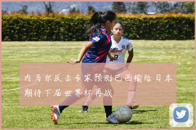 内马尔反击专家预测巴西输给日本期待下届世界杯再战